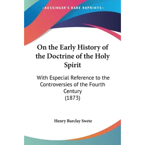 On the Early History of the Doctrine of the Holy Spirit: With Especial Reference to the Controversies of the Fourth Century (1873)