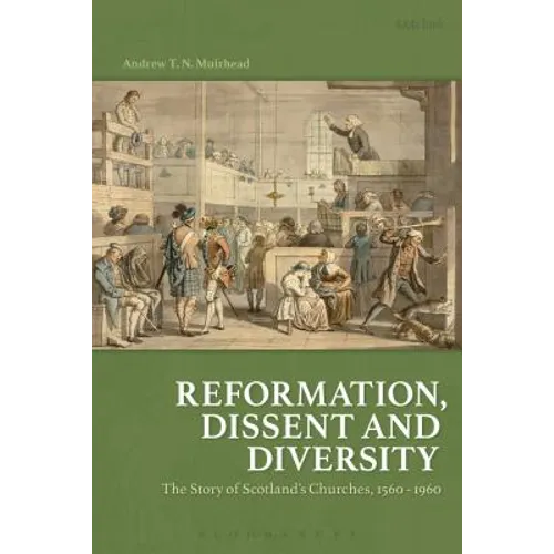 Reformation, Dissent and Diversity: The Story of Scotland's Churches, 1560 - 1960