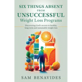 Six Things Absent from Unsuccessful Weight Loss Programs: Discovering God's secrets to healthy, long-term and sustainable weight loss