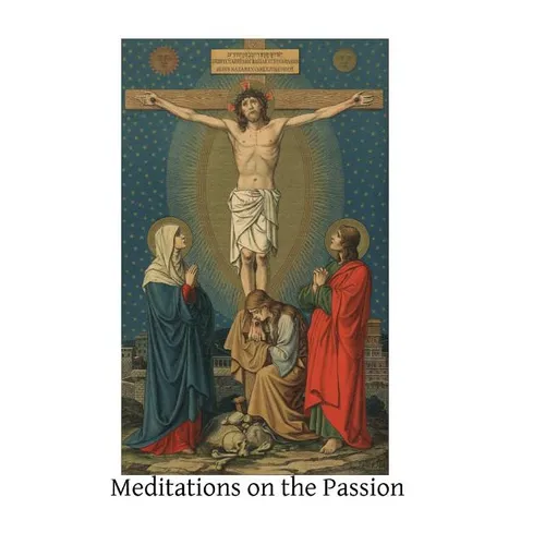 Meditations on the Passion: Compiled from Various Sources