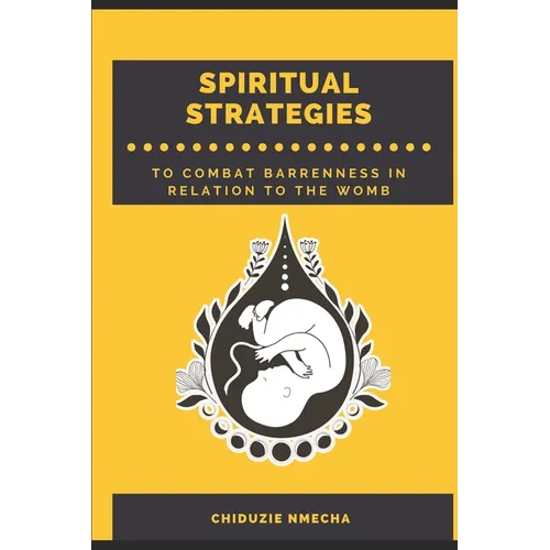 Spiritual Strategies to Combat Barrenness: Spiritual Strategies to Combat Barrenness in Relation to the Womb.