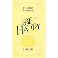 If I Really Wanted to Be Happy, I Would . . .