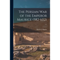 The Persian War of the Emperor Maurice (582-602) ...