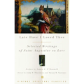 Late Have I Loved Thee: Selected Writings of Saint Augustine on Love