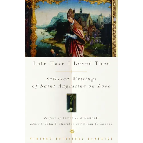 Late Have I Loved Thee: Selected Writings of Saint Augustine on Love
