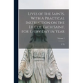 Lives of the Saints, With a Practical Instruction on the Life of Each Saint, for Every day in Year; Volume 2