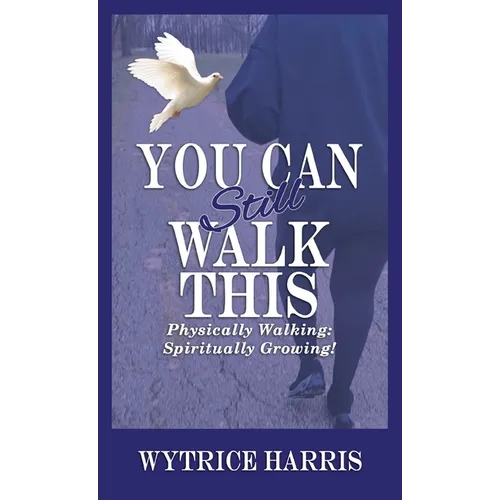 You Can Still Walk This: Physically Walking: Spiritually Growing!