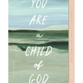 You Are a Child of God: Devotions for Living Your Grace-Filled Identity
