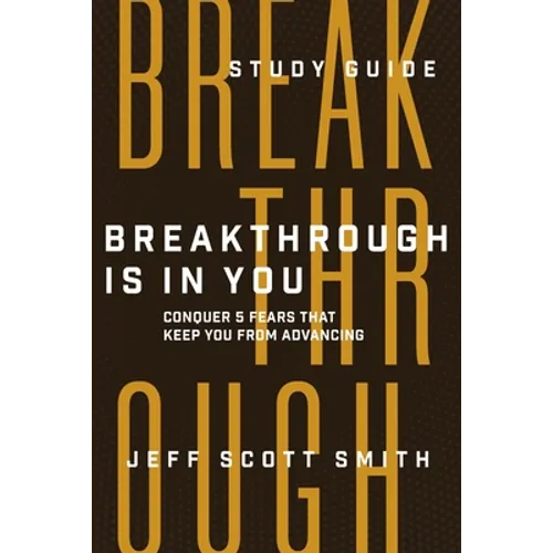 Breakthrough Is in You - Study Guide: Conquer 5 Fears That Keep You From Advancing