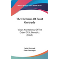 The Exercises Of Saint Gertrude: Virgin And Abbess, Of The Order Of St. Benedict (1863)