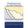 Presbyterians on the Frontier: A Story of the Presbyterian Border Ministry 1984-2014