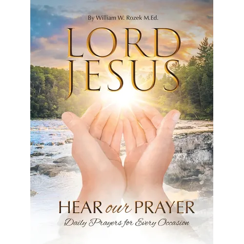 Lord Jesus, Hear Our Prayer: Daily Prayers for Every Occasion