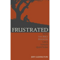 Frustrated: How the Bible Resolves Life's Tough Questions