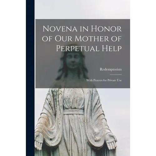 Novena in Honor of Our Mother of Perpetual Help: With Prayers for Private Use