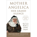 Mother Angelica: Her Grand Silence: The Last Years and Living Legacy