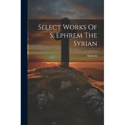 Select Works Of S. Ephrem The Syrian