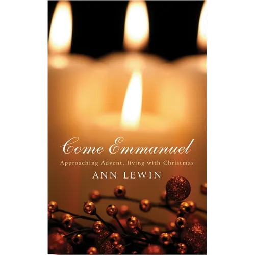 Come Emmanuel: Approaching Advent, Living with Christmas