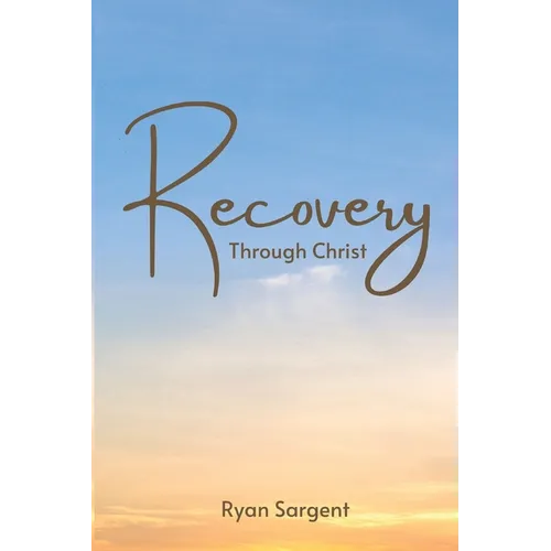Recovery Through Christ: A 100 Step Guide to Sobriety Salvation