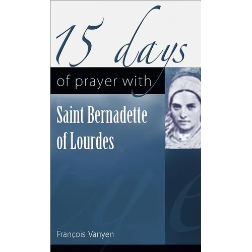 15 Days of Prayer with Saint Bernadette of Lourdes