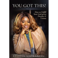 You Got This!: How to Fulfill Your God-given Dreams & Visions