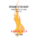 Speaking to the Heart from Flicker to Flame volume 2 Romans 8: 28