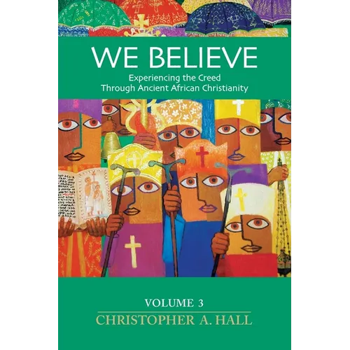 We Believe: Experiencing the Creed Through Ancient African Christianity Volumn 3