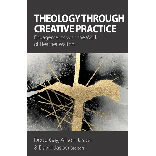 Theology Through Creative Practice: Engagements with the Work of Heather Walton