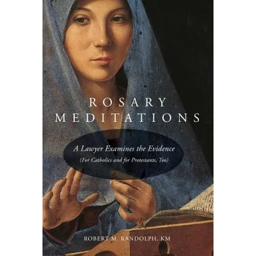 Rosary Meditations: A Lawyer Examines the Evidence (For Catholics and for Protestants, Too)