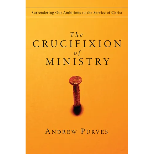 The Crucifixion of Ministry: Surrendering Our Ambitions to the Service of Christ