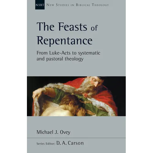 The Feasts of Repentance: From Luke-Acts to Systematic and Pastoral Theology Volume 49