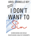 I Don't Want To Sin: Overcoming Sin While Maining Healthy Mindsets Revised Edition