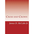 Cross and Crown: Sufferings and Triumphs of Heroic Men and Women Who Were Persecuted for True Religion of Jesus Christ