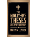The Ninety-Five Theses and Other Writings