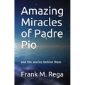 Amazing Miracles of Padre Pio: and the stories behind them