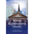 Where Righteousness Dwells: Social Justice in Christian Perspective