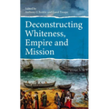 Deconstructing Whiteness, Empire and Mission