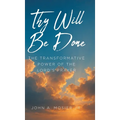 Thy Will Be Done: The Transformative Power of the Lord's Prayer