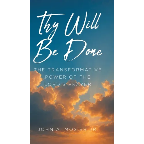 Thy Will Be Done: The Transformative Power of the Lord's Prayer