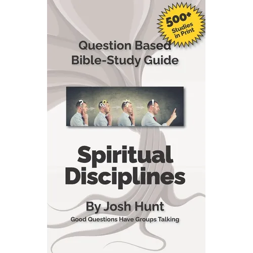 Question-based Bible Study Guide -- Spiritual Disciplines: Good Questions Have Groups Talking