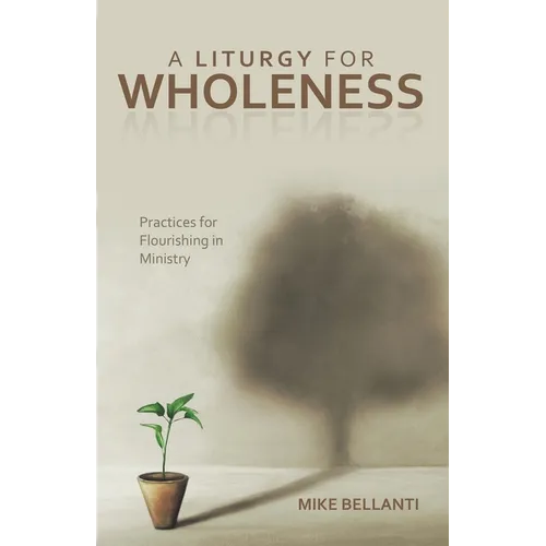 A Liturgy for Wholeness: Practices for Flourishing in Ministry