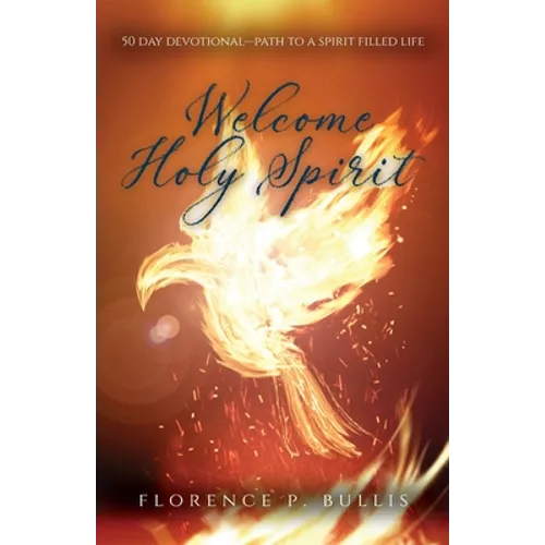 Welcome Holy Spirit: 50 Day Devotional--Path to a Spirit Filled Life