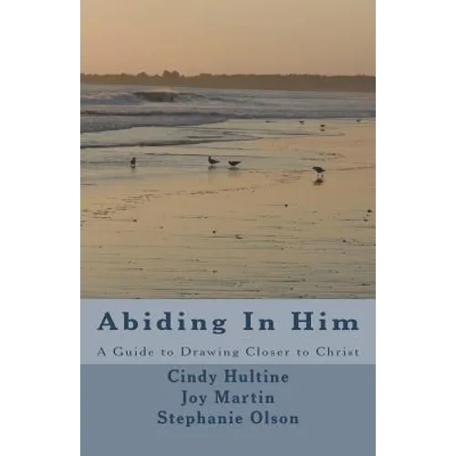 Abiding In Him: A Guide to Draw Closer to Christ