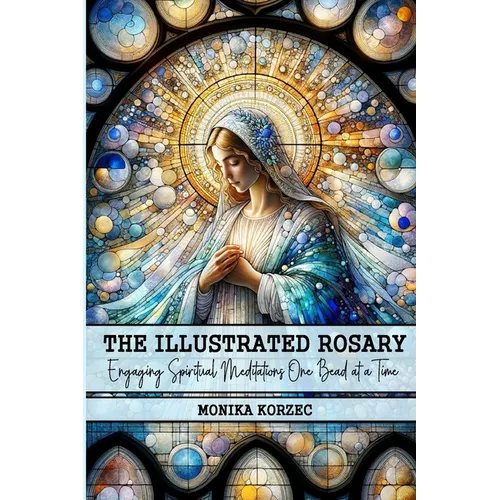 The Illustrated Rosary: Engaging Spiritual Meditations One Bead at a Time