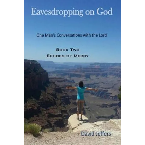 Eavesdropping on God: One Man's Conversations with the Lord: Book Two Echoes of Mercy