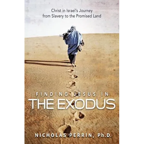 Finding Jesus in the Exodus: Christ in Israel's Journey from Slavery to the Promised Land