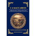 1-4 Maccabees: The Epic Saga of Jewish Resistance, Martyrdom, and Religious Freedom - The Heroic History of the Maccabean Revolt and the Struggle for