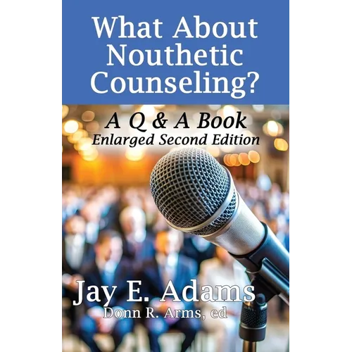 What About Nouthetic Counseling?: A Q & A Book, Enlarged Second Edition