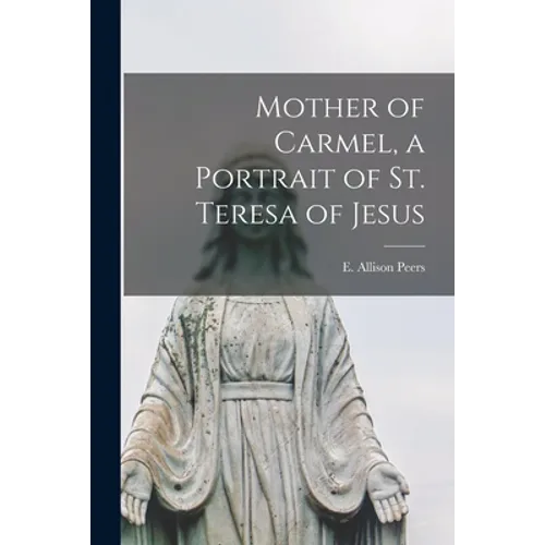 Mother of Carmel, a Portrait of St. Teresa of Jesus