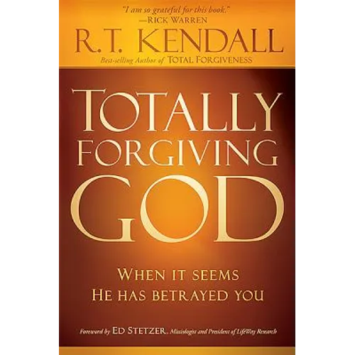 Totally Forgiving God: When It Seems He Has Betrayed You
