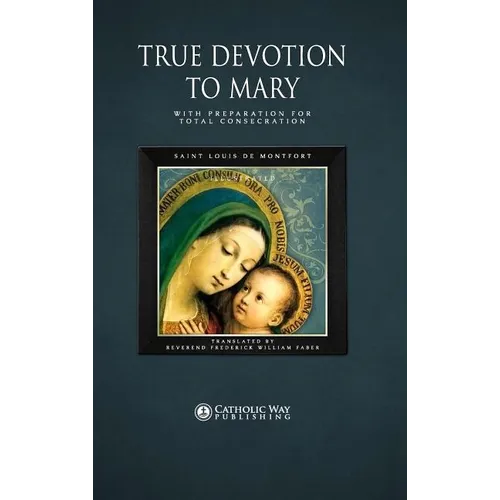 True Devotion to Mary: With Preparation for Total Consecration